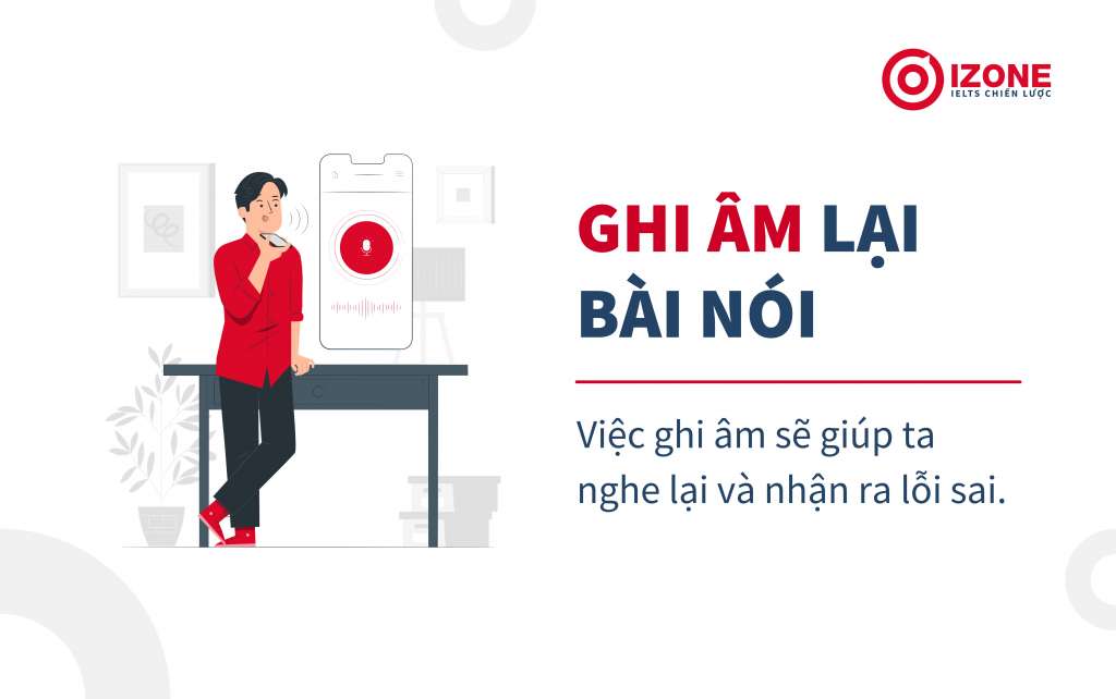 Ghi âm lại bài nói sau đó nghe lại sẽ giúp nhận ra lỗi sai ngữ pháp và điều chỉnh lại cho đúng