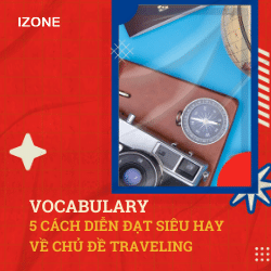 Vocabulary: 5 CÁCH DIỄN ĐẠT SIÊU HAY VỀ CHỦ ĐỀ TRAVELING