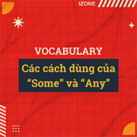 Vocabulary: Các cách dùng của “Some” và “Any”