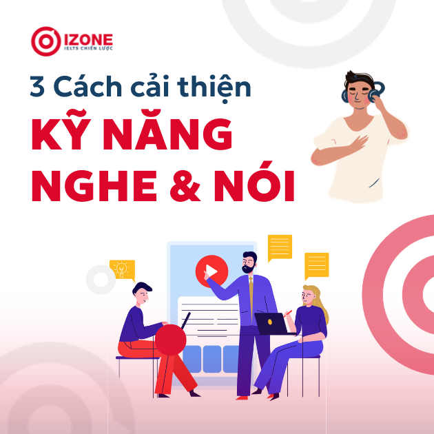 3 CÁCH CẢI THIỆN KỸ NĂNG NGHE VÀ NÓI TRONG TIẾNG ANH