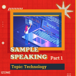 Speaking Sample Part 1 – Topic TECHNOLOGY