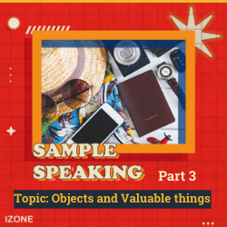 Speaking Sample Part 3 – Topic OBJECTS AND VALUABLE THINGS