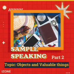 Speaking Sample Part 2 – Topic OBJECTS AND VALUABLE THINGS