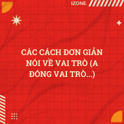 Các cách đơn giản nói về vai trò (A đóng vai trò…)