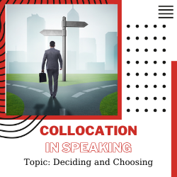 Ứng dụng Collocation vào Speaking – Unit 34: Deciding and choosing