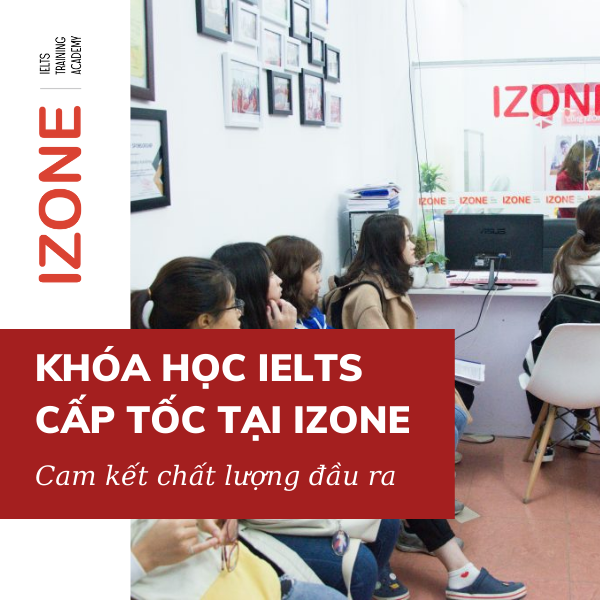 Khóa học IELTS CẤP TỐC 6 Tháng IZONE đào tạo 1-1 Cam Kết Đầu Ra