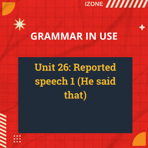 Grammar In Use – Unit 26: Reported speech 1 (He said that)