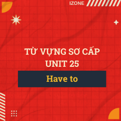 Từ vựng sơ cấp – Unit 25: Have to