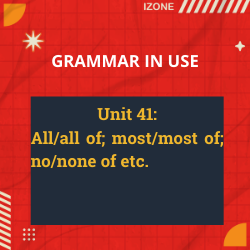 Grammar In Use – Unit 41: All/all of; most/most of; no/none of etc.