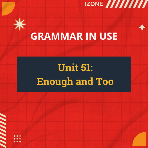 Grammar In Use – Unit 51: Enough and Too