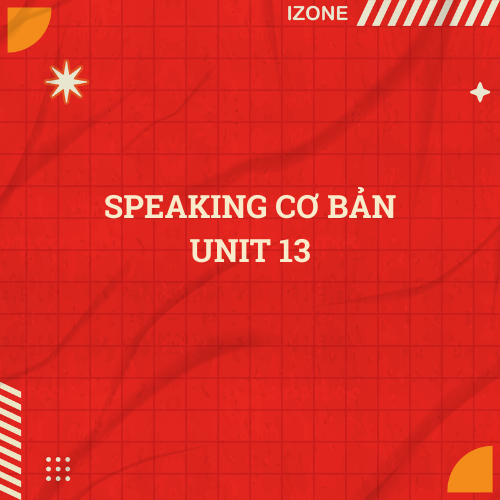 Speaking cơ bản Unit 13