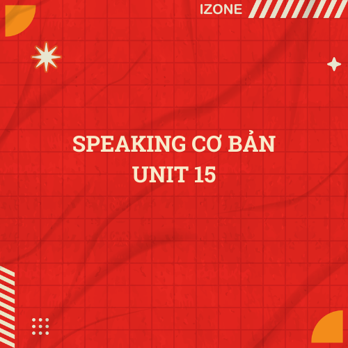 Speaking cơ bản Unit 15