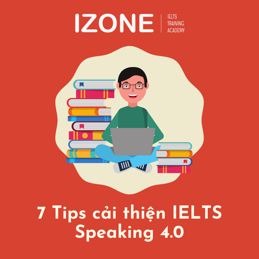 7 Tips cải thiện IELTS Speaking 4.0 trong kỳ thi IELTS hiệu quả