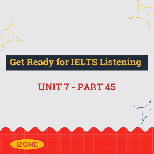 Get Ready for IELTS Listening – Unit 7 – Part 45