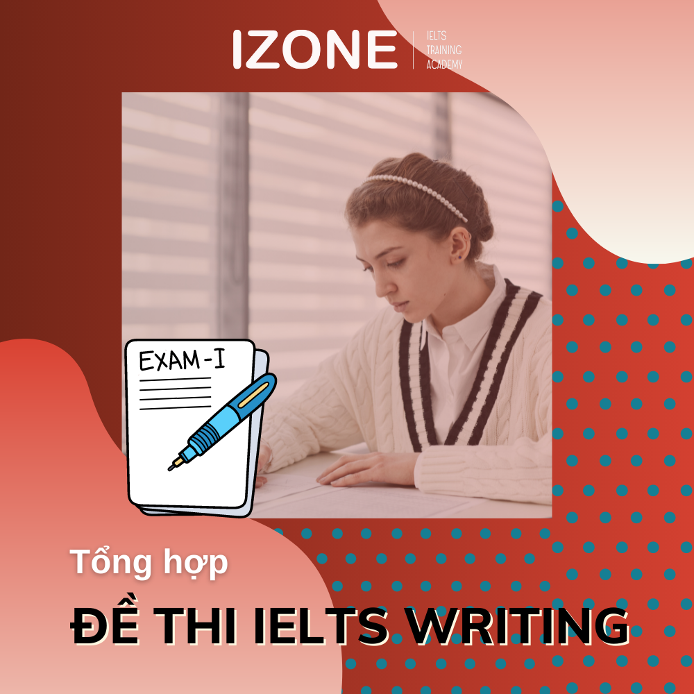 Tổng hợp đề thi IELTS Writing qua các năm cập nhật mới nhất