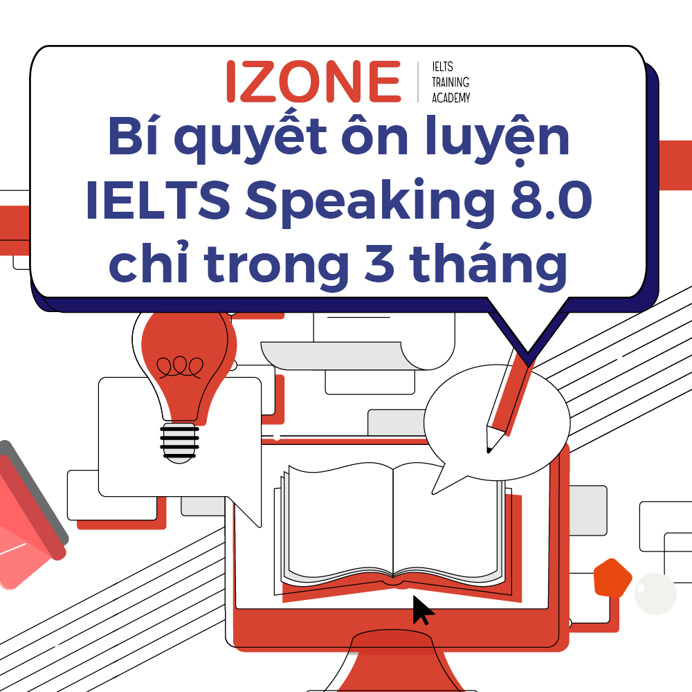 Bí quyết ôn luyện IELTS Speaking 8.0 chỉ trong 3 tháng