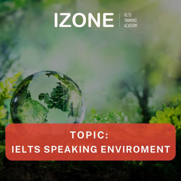 Tổng hợp câu hỏi và đáp án IELTS Speaking Environment