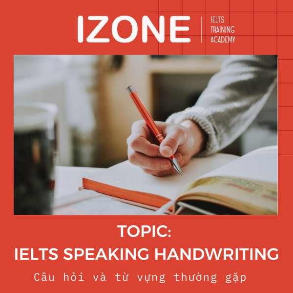 IELTS Speaking Handwriting: Cập nhật câu hỏi và từ vựng 2022