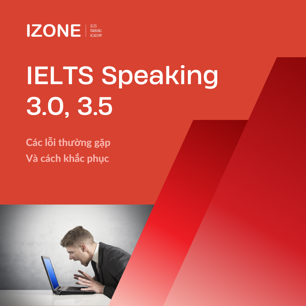 IELTS Speaking 3.0, 3.5 – 4 lỗi thường gặp khiến bạn không thể đạt điểm cao