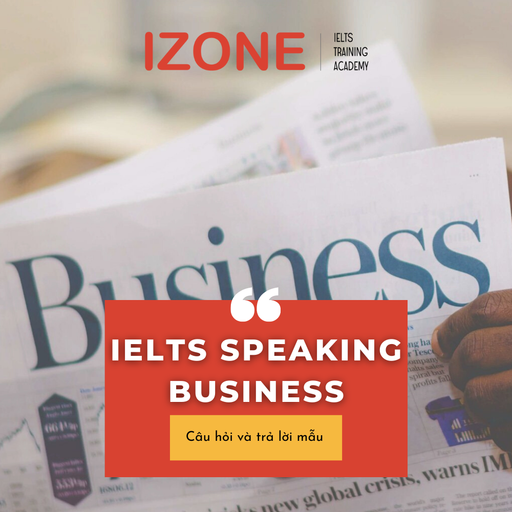 IELTS Speaking Business Topic: Tổng hợp từ vựng và đề thi 2022