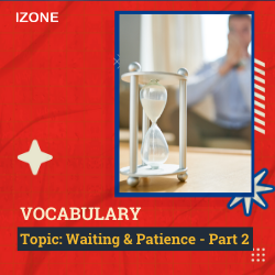 Từ vựng Speaking – Topic Waiting & Patience – Part 2