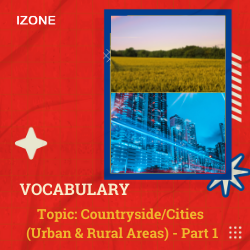 Từ vựng Speaking – Topic Countryside/Cities (Urban & Rural Areas) – Part 1