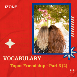 Từ vựng Speaking – Topic Friendship – Part 3 (2)