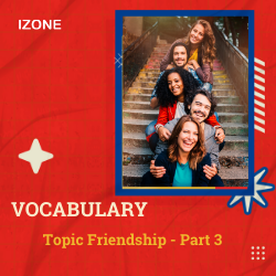 Từ vựng Speaking – Topic Friendship – Part 3