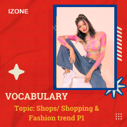 Từ vựng Speaking – Shops/ Shopping & Fashion trend P1