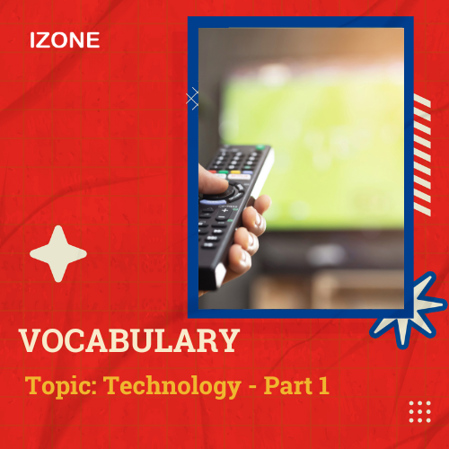 Từ vựng Speaking – Topic Technology – Part 1