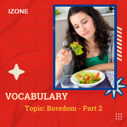 Từ vựng Speaking – Topic Boredom – Part 2