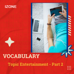 Từ vựng Speaking – Topic Entertainment – Part 2