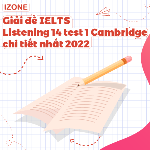 Giải đề IELTS Listening 14 test 1 Cambridge chi tiết nhất 2022