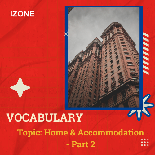 Từ vựng Speaking – Topic Home & Accommodation – Part 2