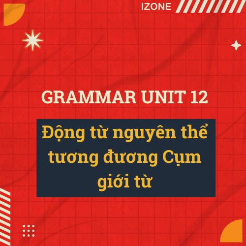 Unit 12 – Động từ nguyên thể nêu thông tin phụ trong câu