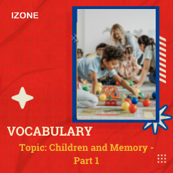 Từ vựng Speaking – Topic Children and Memory – Part 1