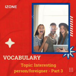 Từ vựng Speaking – Interesting person/foreigner – Part 3