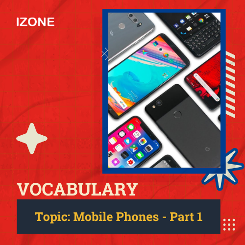 Từ vựng Speaking – Topic Mobile Phones – Part 1