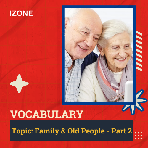 Từ vựng Speaking – Topic Family & Old People – Part 2