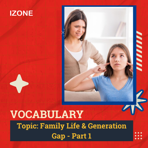 Từ vựng Speaking – Topic Family Life & Generation Gap – Part 1