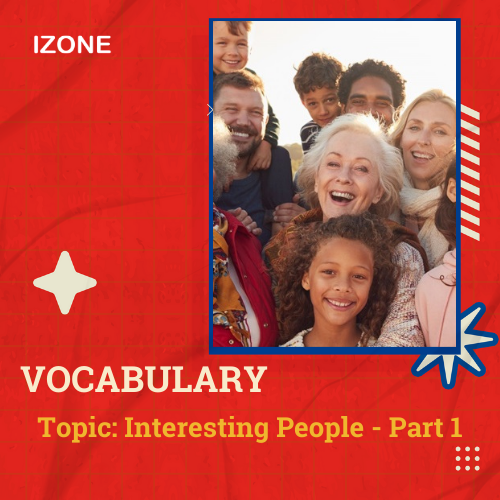 Từ vựng Speaking – Topic Interesting person/foreigner – Part 1