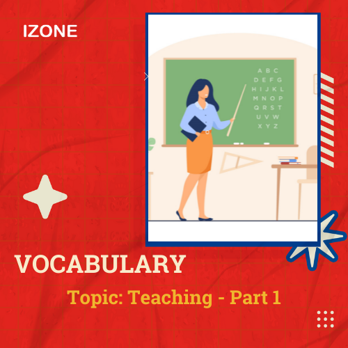 Từ vựng Speaking – Topic Teaching – Part 1