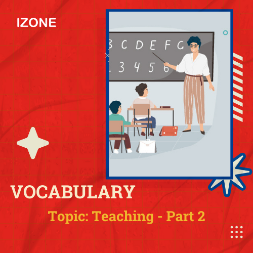 Từ vựng Speaking – Topic Teaching – Part 2