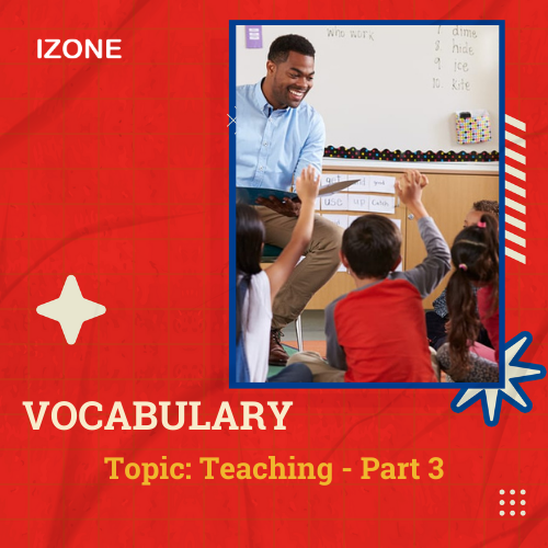 Từ vựng Speaking – Topic Teaching – Part 3