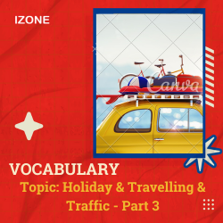 Từ vựng Speaking – Holiday & Travelling & Traffic – Part 3