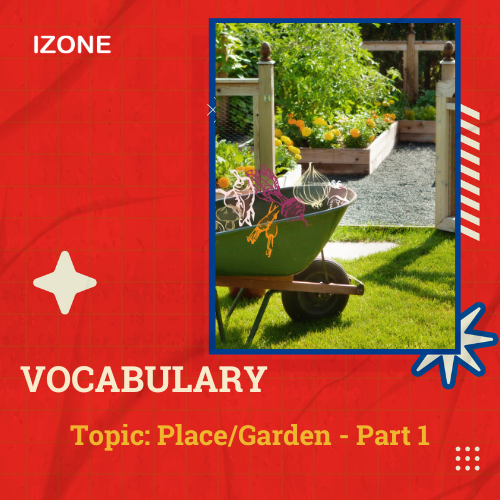 Từ vựng Speaking – Topic Place/Garden – Part 1