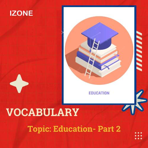 Từ vựng Speaking – Topic Education – Part 2