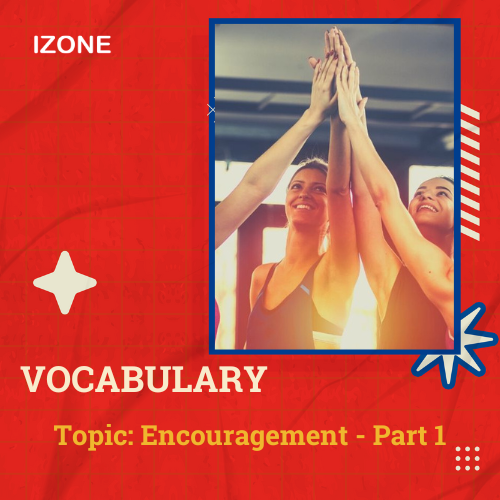 Từ vựng Speaking – Topic Encouragement – Part 1