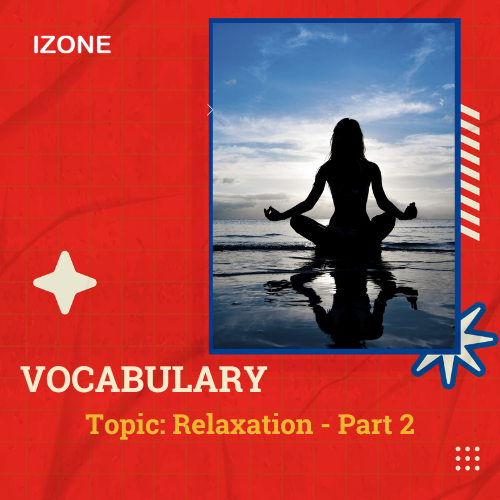 Từ vựng Speaking – Topic Relaxation – Part 2