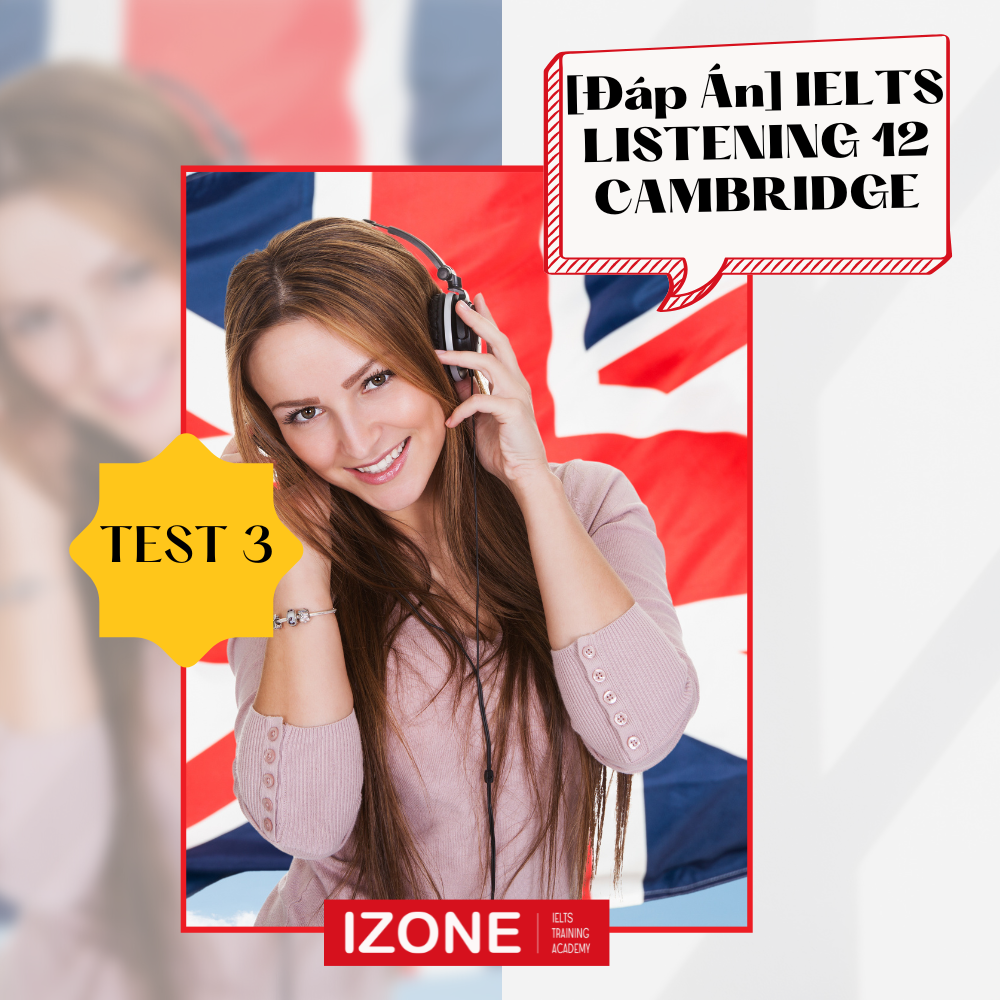 [Hướng dẫn chi tiết] Giải đề IELTS Listening 12 test 3 trong Cambridge